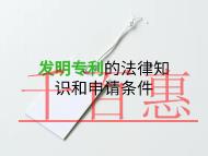 申請(qǐng)發(fā)明專利要注意的法律知識(shí)和申請(qǐng)條件? 申請(qǐng)發(fā)明專利要注意的法律知識(shí)和申請(qǐng)條件?